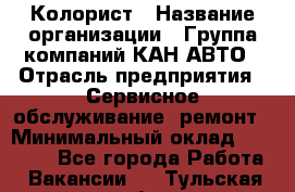 Колорист › Название организации ­ Группа компаний КАН-АВТО › Отрасль предприятия ­ Сервисное обслуживание, ремонт › Минимальный оклад ­ 50 000 - Все города Работа » Вакансии   . Тульская обл.